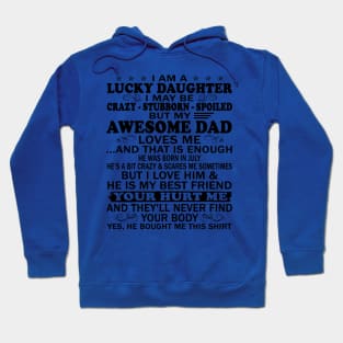 I Am a Lucky Daughter I May Be Crazy Spoiled But My Awesome Dad Loves Me And That Is Enough He Was Born In July He's a Bit Crazy&Scares Me Sometimes But I Love Him & He Is My Best Friend Hoodie